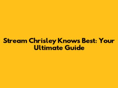 Stream Chrisley Knows Best: Your Ultimate Guide