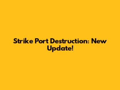Strike Port Destruction: New Update!