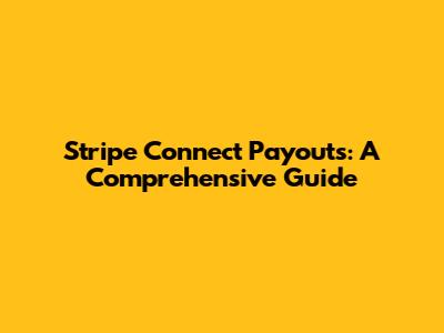 Stripe Connect Payouts: A Comprehensive Guide