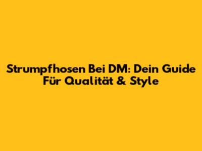 Strumpfhosen Bei DM: Dein Guide Für Qualität & Style