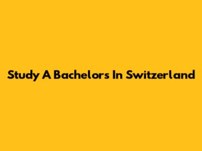 Study A Bachelor's In Switzerland