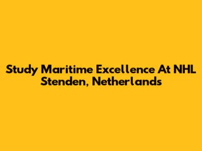Study Maritime Excellence At NHL Stenden, Netherlands