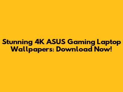 Stunning 4K ASUS Gaming Laptop Wallpapers: Download Now!