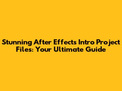 Stunning After Effects Intro Project Files: Your Ultimate Guide