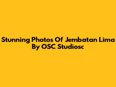 Stunning Photos Of Jembatan Lima By OSC Studiosc