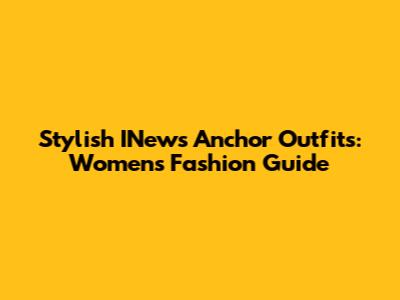 Stylish INews Anchor Outfits: Women's Fashion Guide
