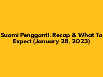 Suami Pengganti: Recap & What To Expect (January 28, 2023)