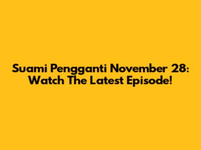 Suami Pengganti November 28: Watch The Latest Episode!
