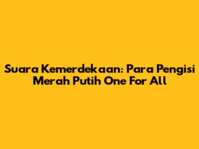Suara Kemerdekaan: Para Pengisi Merah Putih One For All