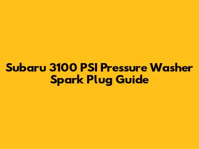 Subaru 3100 PSI Pressure Washer Spark Plug Guide