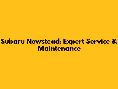 Subaru Newstead: Expert Service & Maintenance
