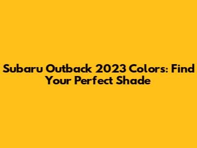 Subaru Outback 2023 Colors: Find Your Perfect Shade