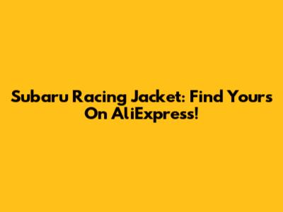 Subaru Racing Jacket: Find Yours On AliExpress!