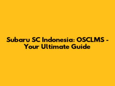 Subaru SC Indonesia: OSCLMS - Your Ultimate Guide