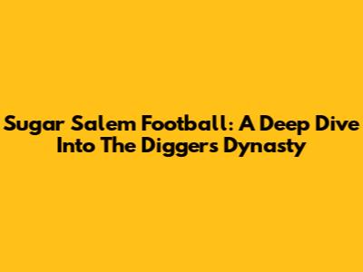 Sugar Salem Football: A Deep Dive Into The Diggers' Dynasty