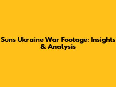 Sun's Ukraine War Footage: Insights & Analysis