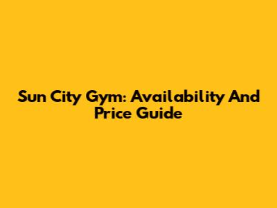 Sun City Gym: Availability And Price Guide
