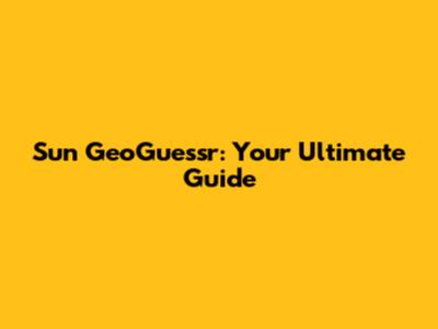 Sun GeoGuessr: Your Ultimate Guide