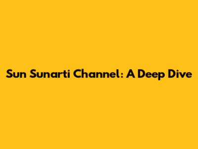 Sun Sunarti Channel: A Deep Dive