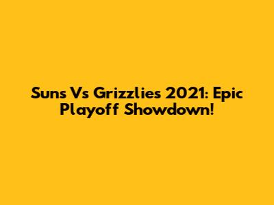 Suns Vs Grizzlies 2021: Epic Playoff Showdown!