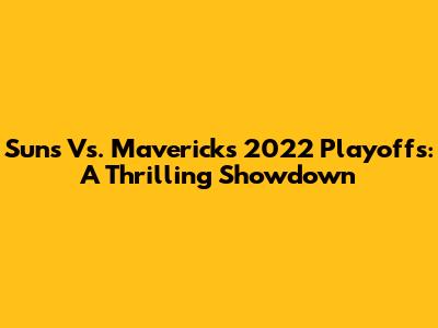 Suns Vs. Mavericks 2022 Playoffs: A Thrilling Showdown