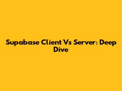 Supabase Client Vs Server: Deep Dive