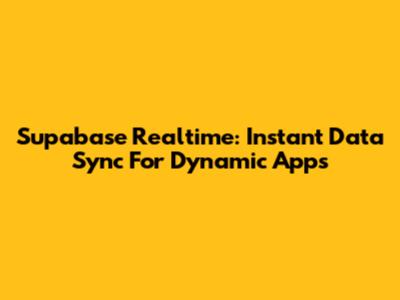Supabase Realtime: Instant Data Sync For Dynamic Apps