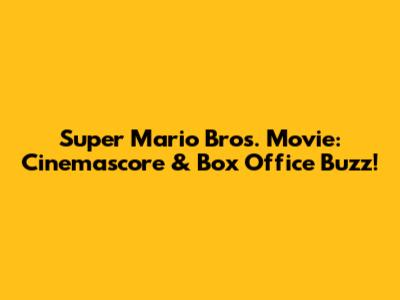 Super Mario Bros. Movie: Cinemascore & Box Office Buzz!