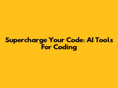 Supercharge Your Code: AI Tools For Coding