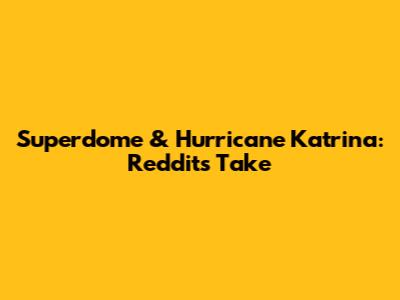 Superdome & Hurricane Katrina: Reddit's Take