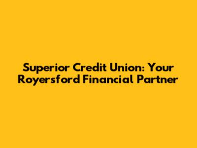 Superior Credit Union: Your Royersford Financial Partner