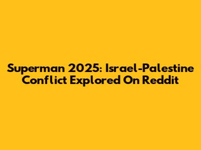 Superman 2025: Israel-Palestine Conflict Explored On Reddit