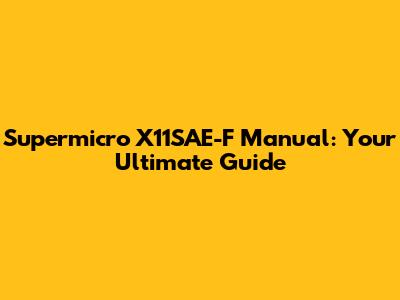 Supermicro X11SAE-F Manual: Your Ultimate Guide