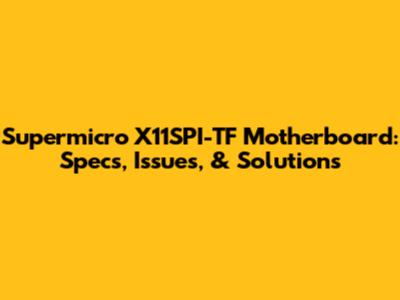 Supermicro X11SPI-TF Motherboard: Specs, Issues, & Solutions