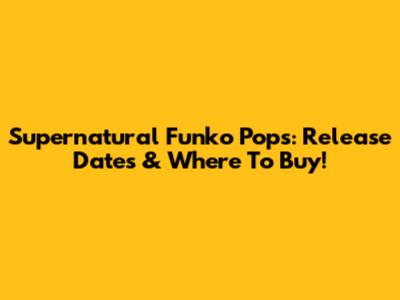 Supernatural Funko Pops: Release Dates & Where To Buy!