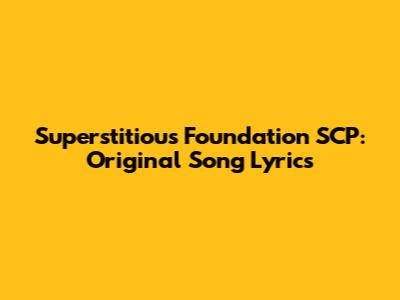 Superstitious Foundation SCP: Original Song Lyrics