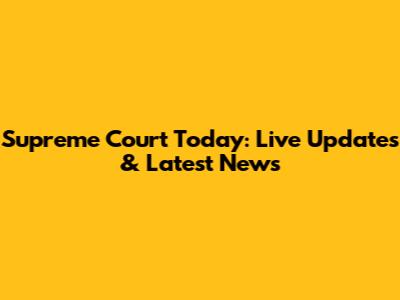 Supreme Court Today: Live Updates & Latest News