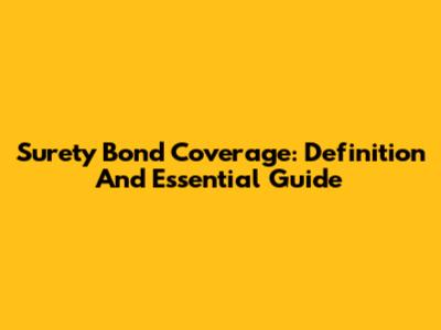Surety Bond Coverage: Definition And Essential Guide
