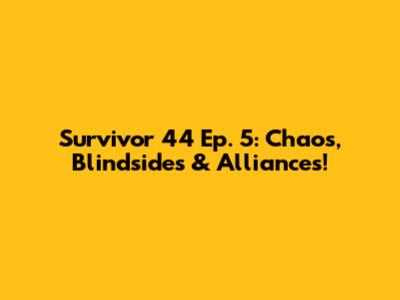 Survivor 44 Ep. 5: Chaos, Blindsides & Alliances!