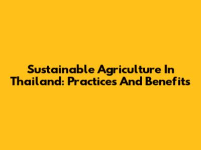 Sustainable Agriculture In Thailand: Practices And Benefits
