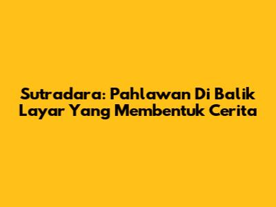 Sutradara: Pahlawan Di Balik Layar Yang Membentuk Cerita