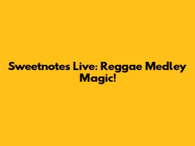 Sweetnotes Live: Reggae Medley Magic!