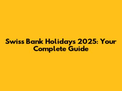 Swiss Bank Holidays 2025: Your Complete Guide
