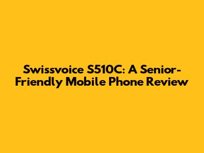 Swissvoice S510C: A Senior-Friendly Mobile Phone Review