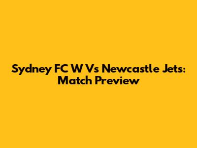 Sydney FC W Vs Newcastle Jets: Match Preview