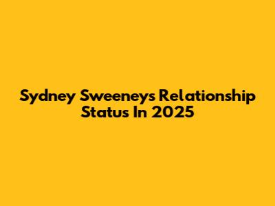 Sydney Sweeney's Relationship Status In 2025