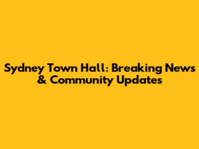 Sydney Town Hall: Breaking News & Community Updates