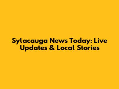 Sylacauga News Today: Live Updates & Local Stories