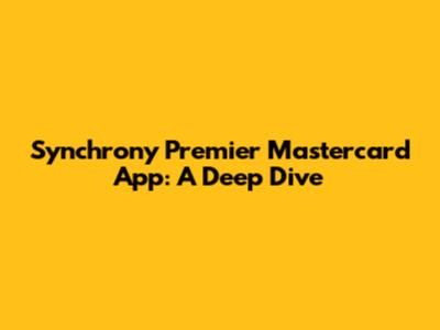 Synchrony Premier Mastercard App: A Deep Dive