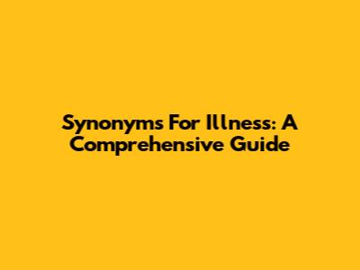 Synonyms For Illness: A Comprehensive Guide